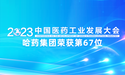 【喜訊】中國醫藥工業(yè)百強榜單發(fā)布：哈藥排名第67位